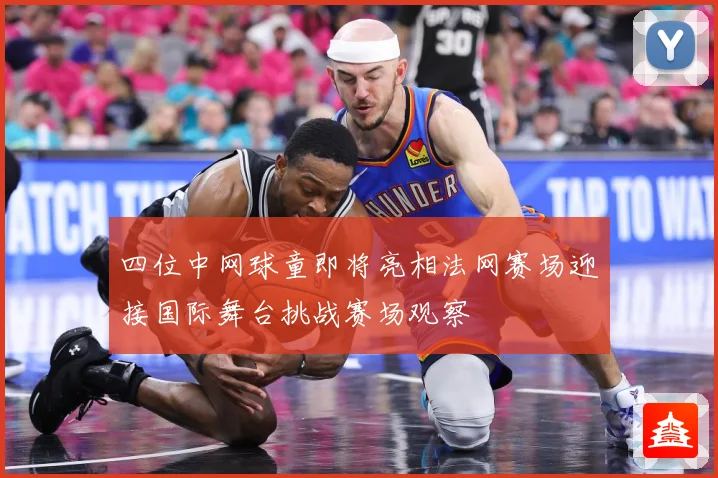 四位中网球童即将亮相法网赛场迎接国际舞台挑战赛场观察